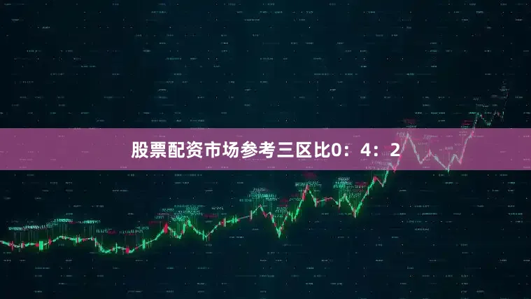股票配资市场参考三区比0：4：2
