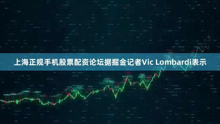 上海正规手机股票配资论坛据掘金记者Vic Lombardi表示